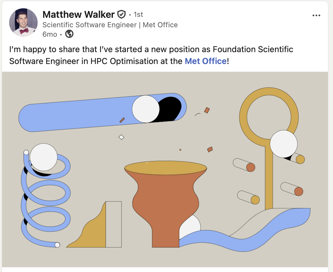 Matthew Walker - 1st
Scientific Software Engineer | Met Office
6mo

I&rsquo;m happy to share that I&rsquo;ve started a new position as Foundation Scientific Software Engineer in HPC Optimisation at the Met Office!
